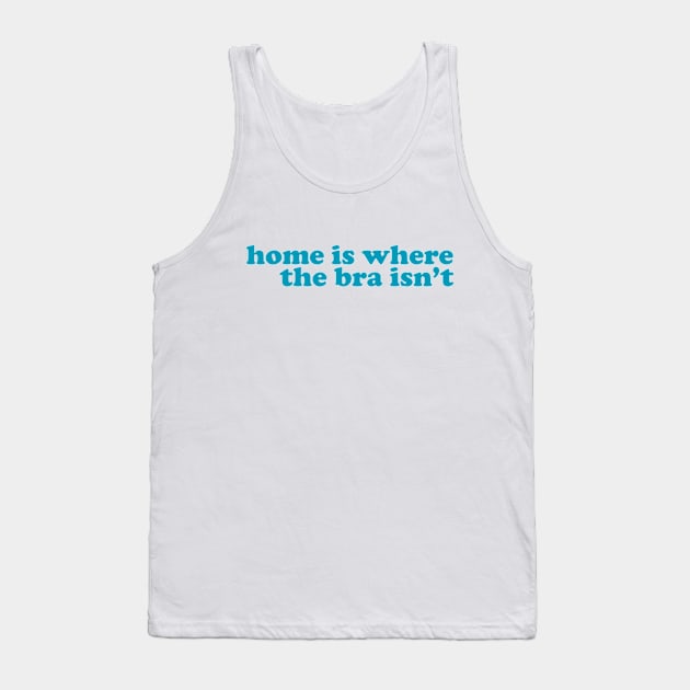 Home is Where the Bra Isn't Tank Top by Xanaduriffic